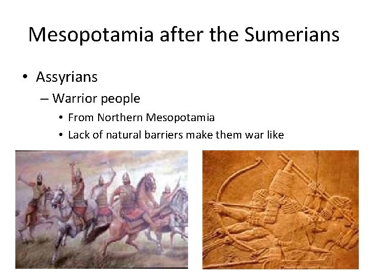 Mesopotamia after the Sumerians • Assyrians – Warrior people • From Northern Mesopotamia •