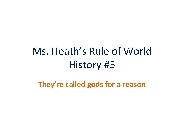 Ms. Heath’s Rule of World History #5 They’re called gods for a reason 