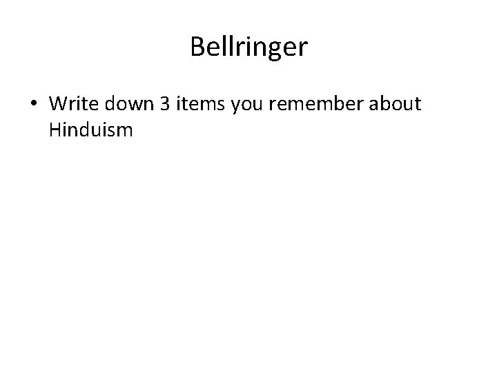 Bellringer • Write down 3 items you remember about Hinduism 