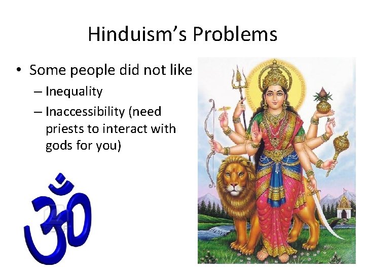 Hinduism’s Problems • Some people did not like – Inequality – Inaccessibility (need priests