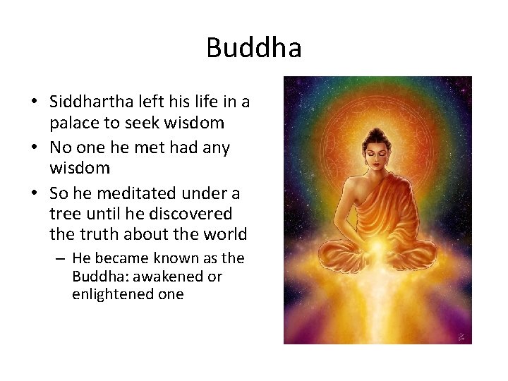 Buddha • Siddhartha left his life in a palace to seek wisdom • No