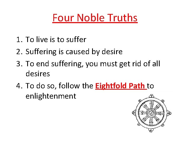 Four Noble Truths 1. To live is to suffer 2. Suffering is caused by