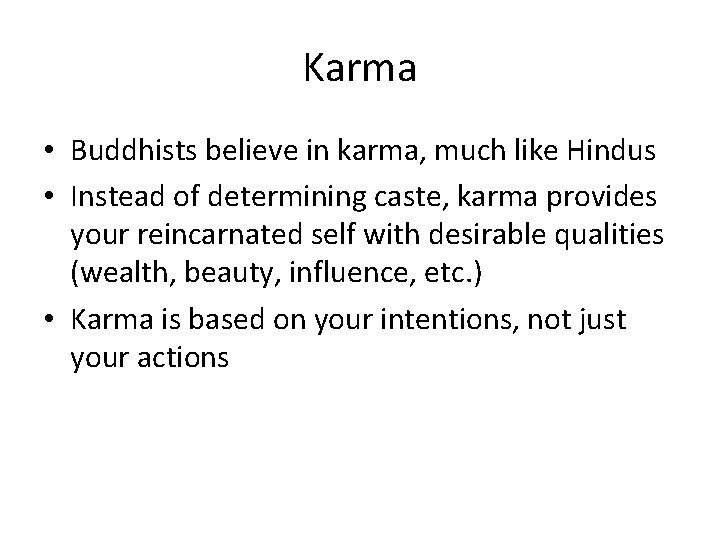 Karma • Buddhists believe in karma, much like Hindus • Instead of determining caste,
