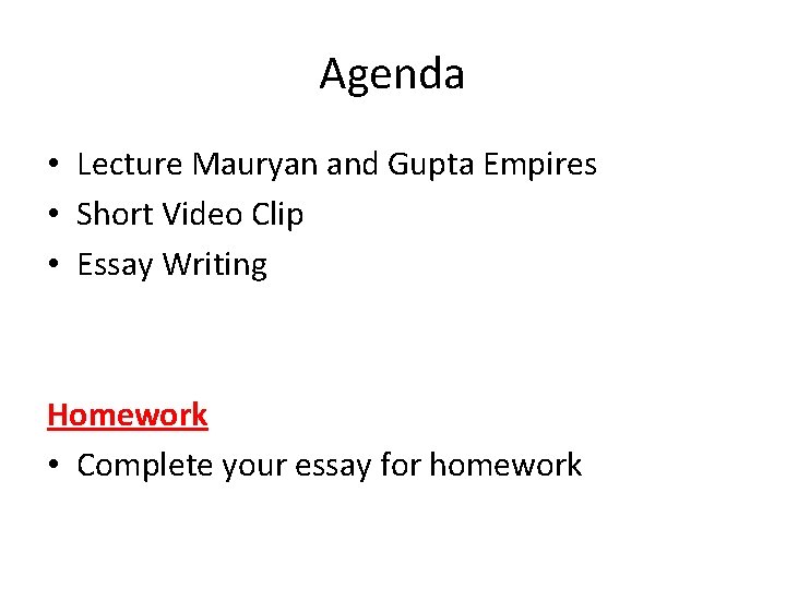 Agenda • Lecture Mauryan and Gupta Empires • Short Video Clip • Essay Writing