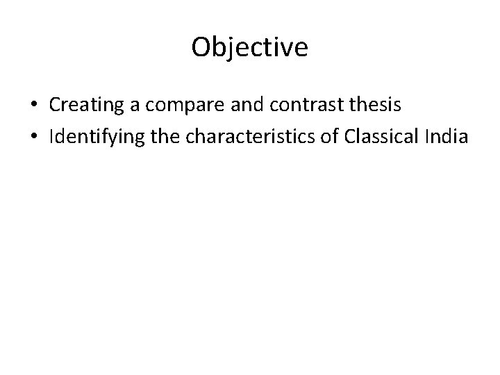 Objective • Creating a compare and contrast thesis • Identifying the characteristics of Classical