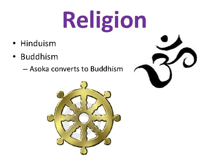 Religion • Hinduism • Buddhism – Asoka converts to Buddhism 