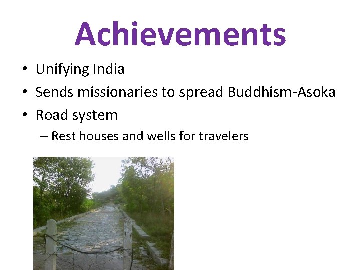 Achievements • Unifying India • Sends missionaries to spread Buddhism-Asoka • Road system –