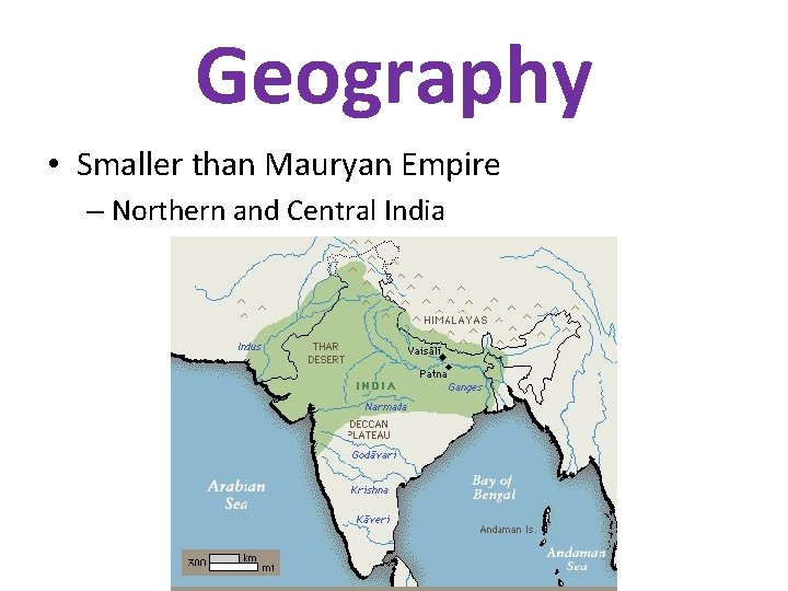 Geography • Smaller than Mauryan Empire – Northern and Central India 
