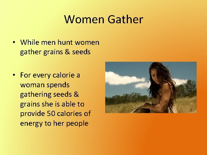 Women Gather • While men hunt women gather grains & seeds • For every