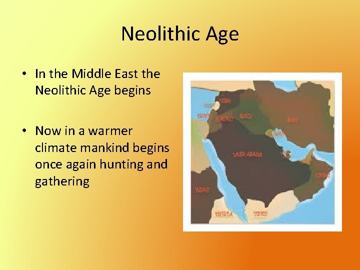 Neolithic Age • In the Middle East the Neolithic Age begins • Now in