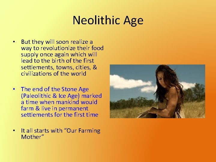 Neolithic Age • But they will soon realize a way to revolutionize their food