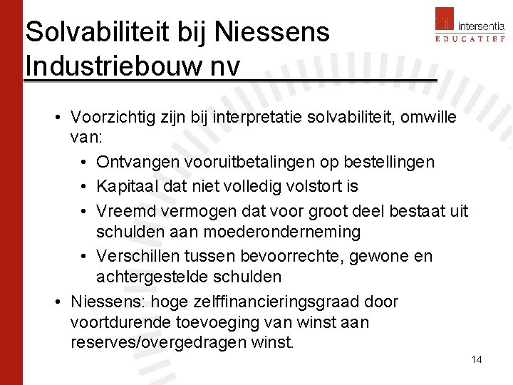 Solvabiliteit bij Niessens Industriebouw nv • Voorzichtig zijn bij interpretatie solvabiliteit, omwille van: •