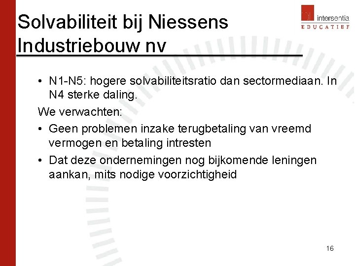 Solvabiliteit bij Niessens Industriebouw nv • N 1 -N 5: hogere solvabiliteitsratio dan sectormediaan.