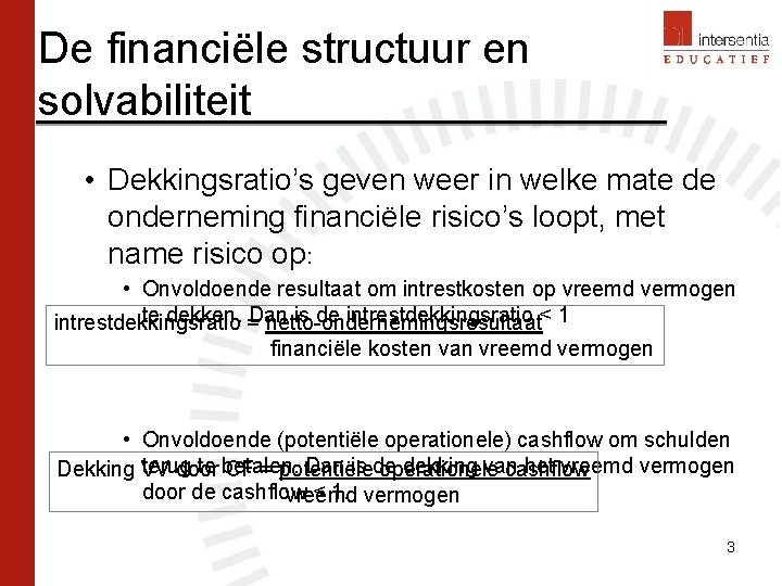 De financiële structuur en solvabiliteit • Dekkingsratio’s geven weer in welke mate de onderneming