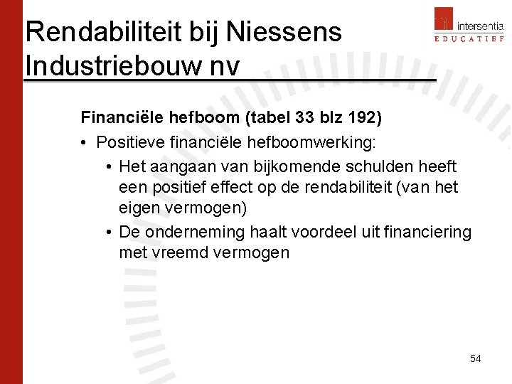 Rendabiliteit bij Niessens Industriebouw nv Financiële hefboom (tabel 33 blz 192) • Positieve financiële