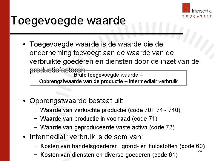 Toegevoegde waarde • Toegevoegde waarde is de waarde die de onderneming toevoegt aan de