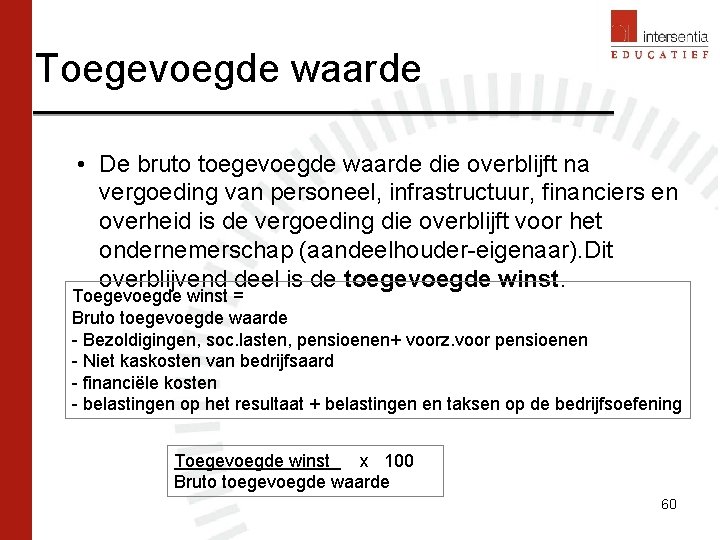 Toegevoegde waarde • De bruto toegevoegde waarde die overblijft na vergoeding van personeel, infrastructuur,