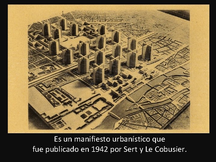 Es un manifiesto urbanístico que fue publicado en 1942 por Sert y Le Cobusier.