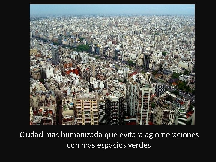  Ciudad mas humanizada que evitara aglomeraciones con mas espacios verdes 