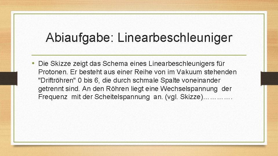 Abiaufgabe: Linearbeschleuniger • Die Skizze zeigt das Schema eines Linearbeschleunigers für Protonen. Er besteht