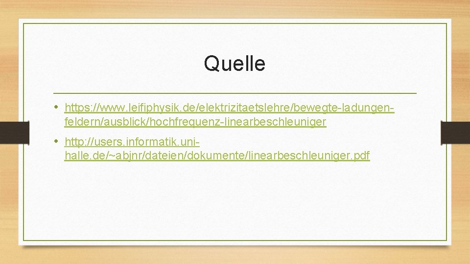 Quelle • https: //www. leifiphysik. de/elektrizitaetslehre/bewegte-ladungenfeldern/ausblick/hochfrequenz-linearbeschleuniger • http: //users. informatik. unihalle. de/~abjnr/dateien/dokumente/linearbeschleuniger. pdf 