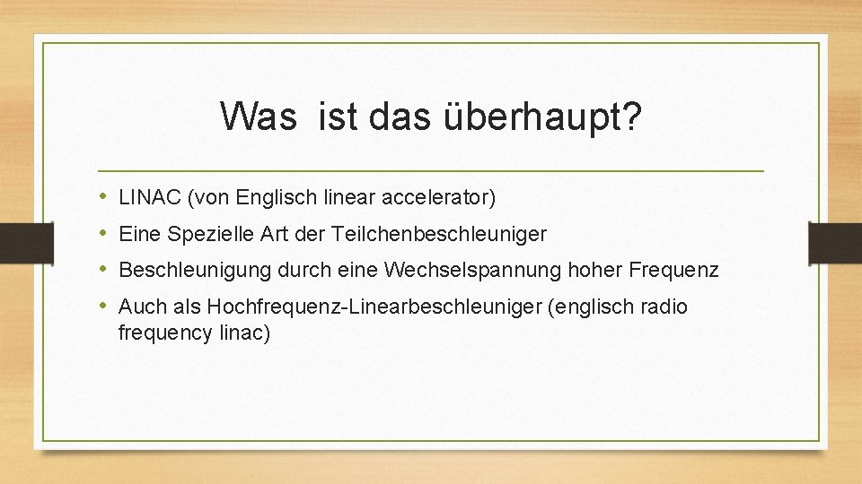 Was ist das überhaupt? • • LINAC (von Englisch linear accelerator) Eine Spezielle Art