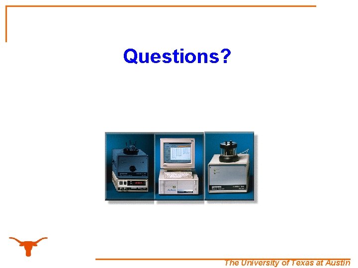 Questions? The University of Texas at Austin 