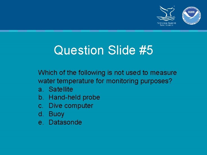 Question Slide #5 Which of the following is not used to measure water temperature