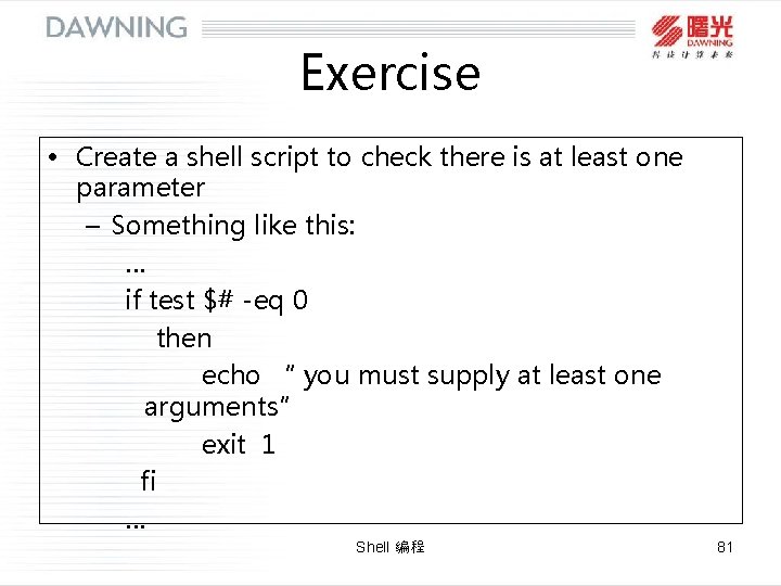 Exercise • Create a shell script to check there is at least one parameter