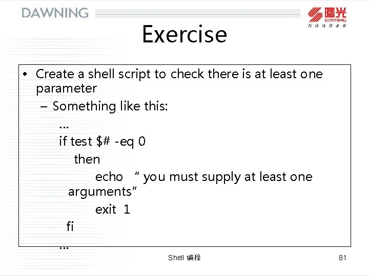 Exercise • Create a shell script to check there is at least one parameter Exercise • Create a shell script to check there is at least one parameter