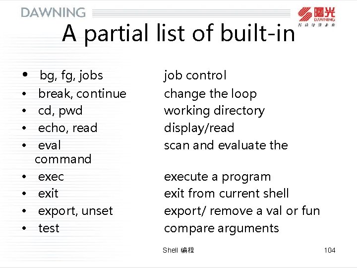 A partial list of built-in • • • bg, fg, jobs break, continue cd,