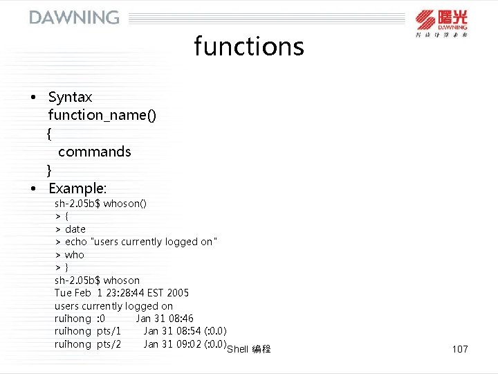 functions • Syntax function_name() { commands } • Example: sh-2. 05 b$ whoson() >{