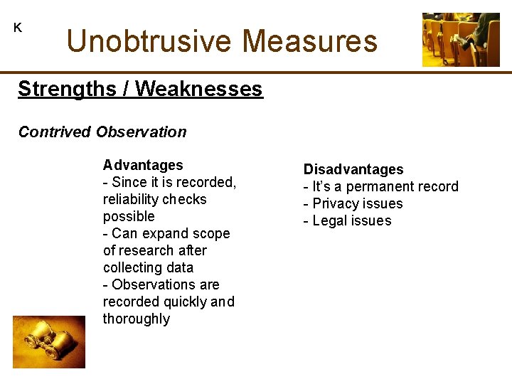 K Unobtrusive Measures Strengths / Weaknesses Contrived Observation Advantages - Since it is recorded,