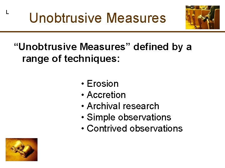 L Unobtrusive Measures “Unobtrusive Measures” defined by a range of techniques: • Erosion •