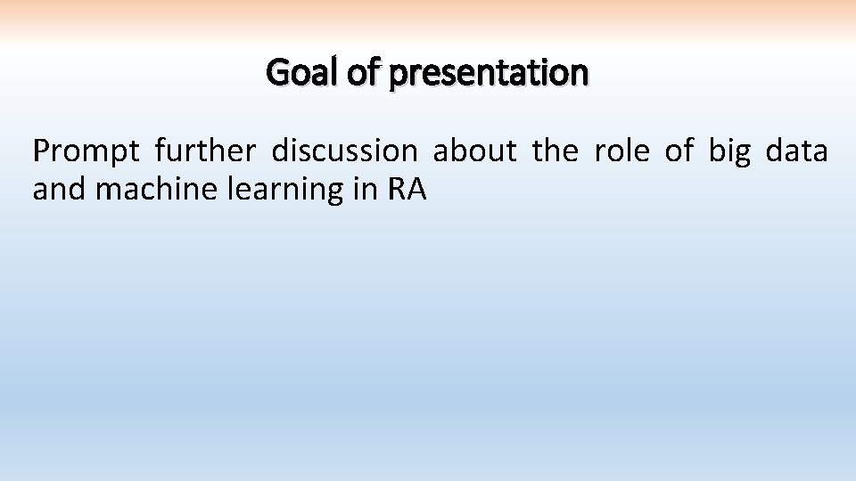 Goal of presentation Prompt further discussion about the role of big data and machine