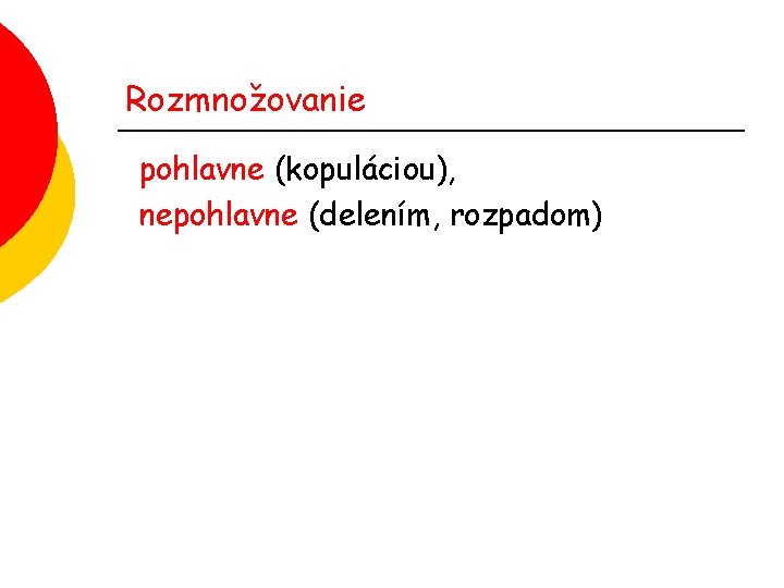 Rozmnožovanie pohlavne (kopuláciou), nepohlavne (delením, rozpadom) 