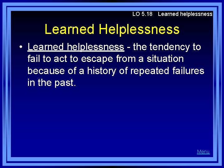 LO 5. 18 Learned helplessness Learned Helplessness • Learned helplessness - the tendency to