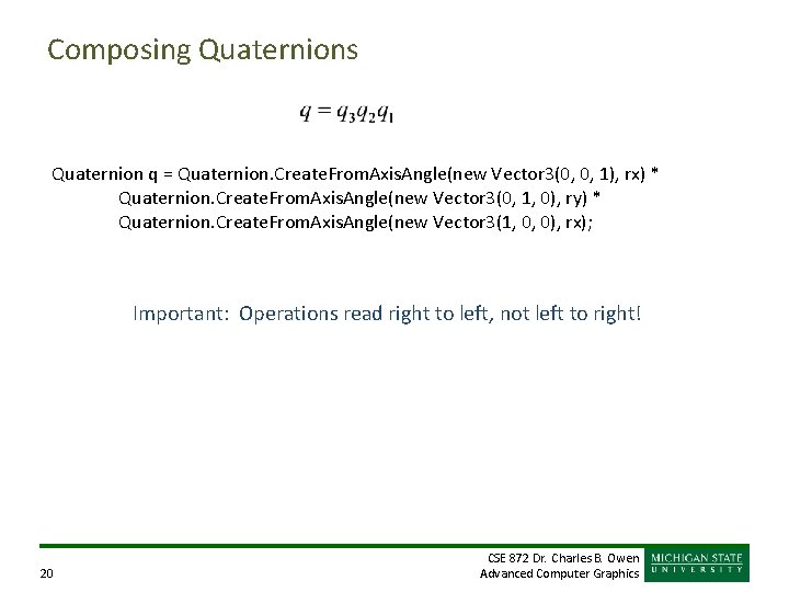 Composing Quaternions Quaternion q = Quaternion. Create. From. Axis. Angle(new Vector 3(0, 0, 1), Composing Quaternions Quaternion q = Quaternion. Create. From. Axis. Angle(new Vector 3(0, 0, 1),