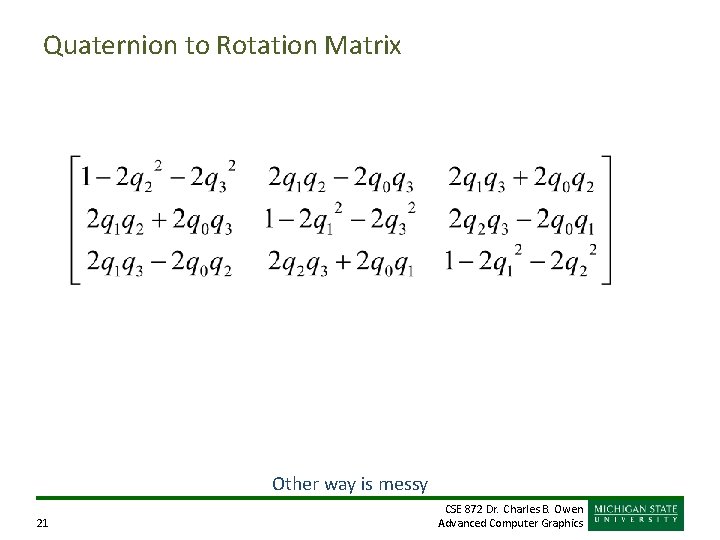 Quaternion to Rotation Matrix Other way is messy 21 CSE 872 Dr. Charles B. Quaternion to Rotation Matrix Other way is messy 21 CSE 872 Dr. Charles B.