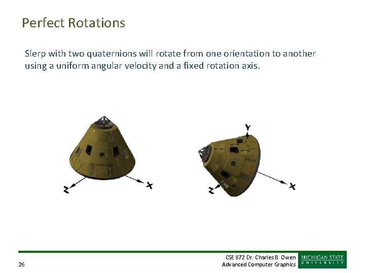 Perfect Rotations Slerp with two quaternions will rotate from one orientation to another using Perfect Rotations Slerp with two quaternions will rotate from one orientation to another using