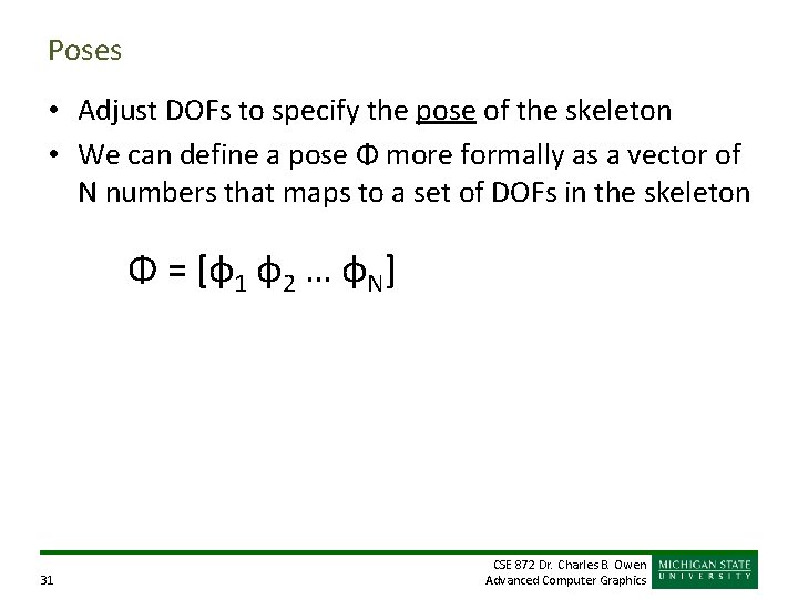 Poses • Adjust DOFs to specify the pose of the skeleton • We can Poses • Adjust DOFs to specify the pose of the skeleton • We can