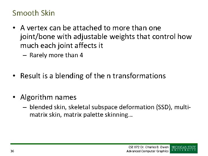 Smooth Skin • A vertex can be attached to more than one joint/bone with Smooth Skin • A vertex can be attached to more than one joint/bone with