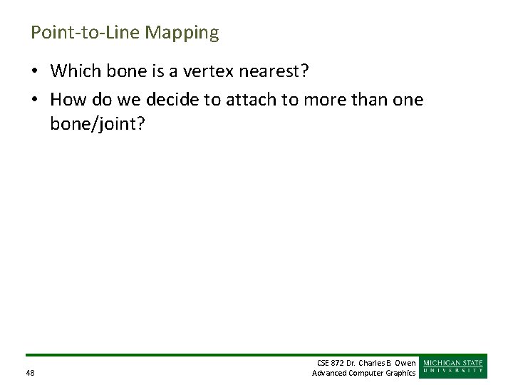 Point-to-Line Mapping • Which bone is a vertex nearest? • How do we decide Point-to-Line Mapping • Which bone is a vertex nearest? • How do we decide