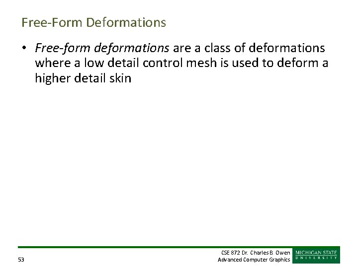 Free-Form Deformations • Free-form deformations are a class of deformations where a low detail Free-Form Deformations • Free-form deformations are a class of deformations where a low detail