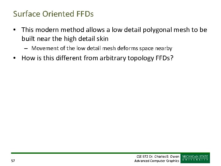 Surface Oriented FFDs • This modern method allows a low detail polygonal mesh to Surface Oriented FFDs • This modern method allows a low detail polygonal mesh to