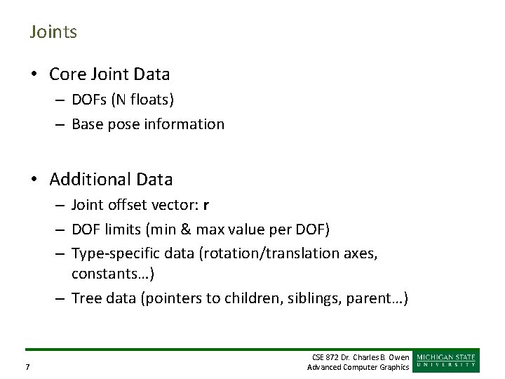 Joints • Core Joint Data – DOFs (N floats) – Base pose information • Joints • Core Joint Data – DOFs (N floats) – Base pose information •