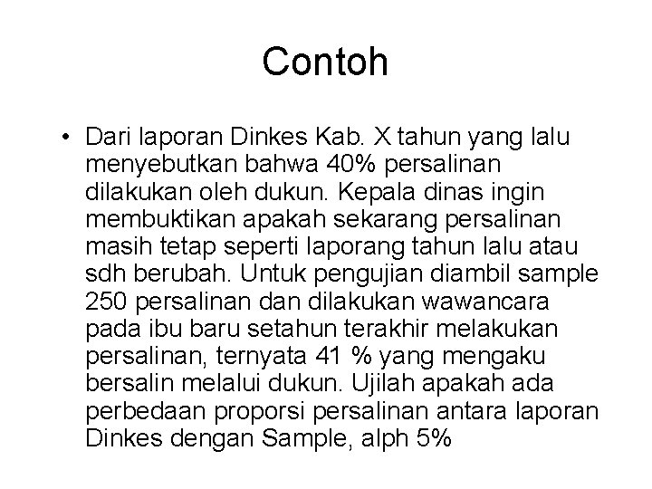 Contoh • Dari laporan Dinkes Kab. X tahun yang lalu menyebutkan bahwa 40% persalinan