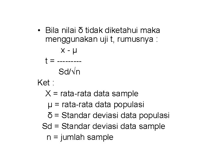  • Bila nilai δ tidak diketahui maka menggunakan uji t, rumusnya : x-µ