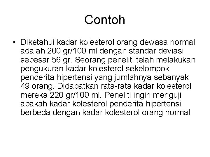 Contoh • Diketahui kadar kolesterol orang dewasa normal adalah 200 gr/100 ml dengan standar