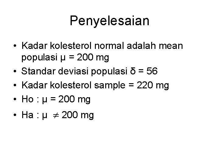 Penyelesaian • Kadar kolesterol normal adalah mean populasi µ = 200 mg • Standar